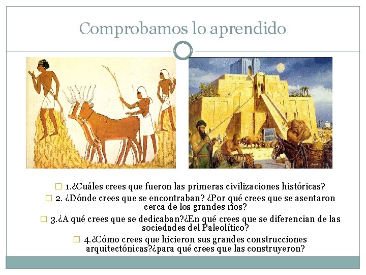 Comprobamos lo aprendido � 1. ¿Cuáles crees que fueron las primeras civilizaciones históricas? �