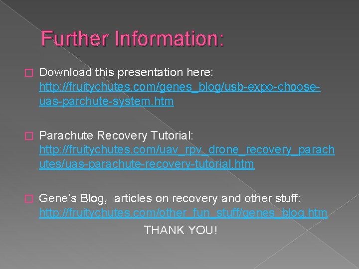 Further Information: � Download this presentation here: http: //fruitychutes. com/genes_blog/usb-expo-chooseuas-parchute-system. htm � Parachute Recovery