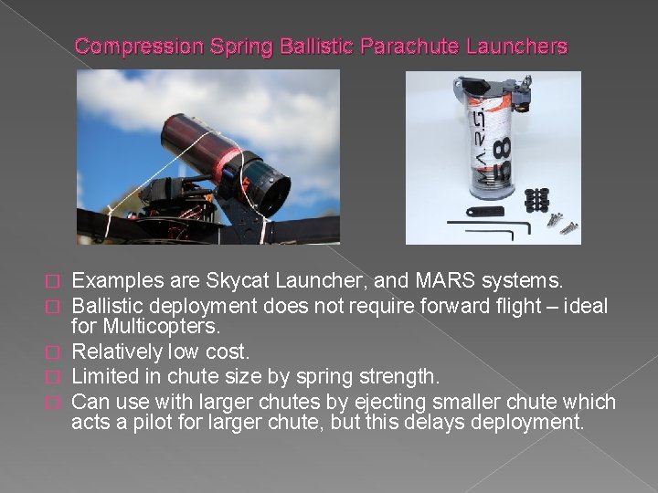 Compression Spring Ballistic Parachute Launchers Examples are Skycat Launcher, and MARS systems. Ballistic deployment