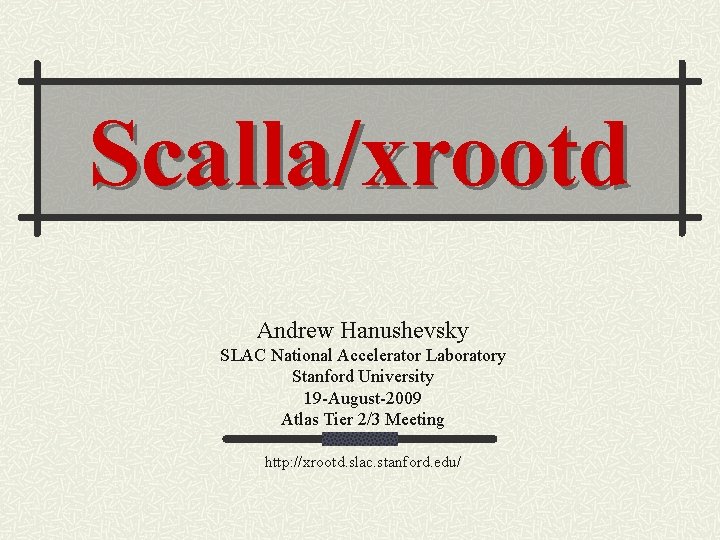 Scalla/xrootd Andrew Hanushevsky SLAC National Accelerator Laboratory Stanford University 19 -August-2009 Atlas Tier 2/3