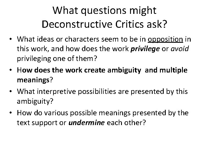 What questions might Deconstructive Critics ask? • What ideas or characters seem to be