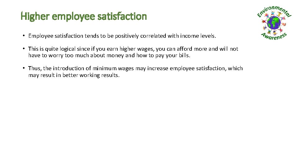 Higher employee satisfaction • Employee satisfaction tends to be positively correlated with income levels.