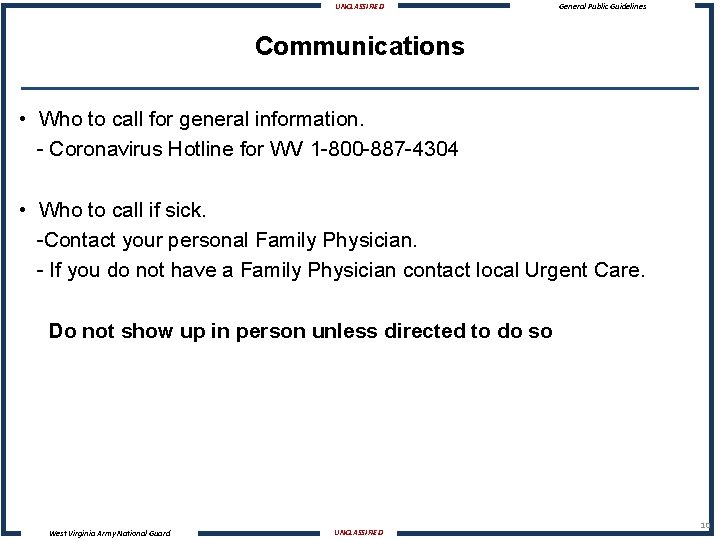 UNCLASSIFIED General Public Guidelines Communications • Who to call for general information. - Coronavirus