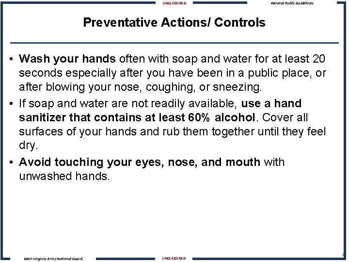 UNCLASSIFIED General Public Guidelines Preventative Actions/ Controls • Wash your hands often with soap