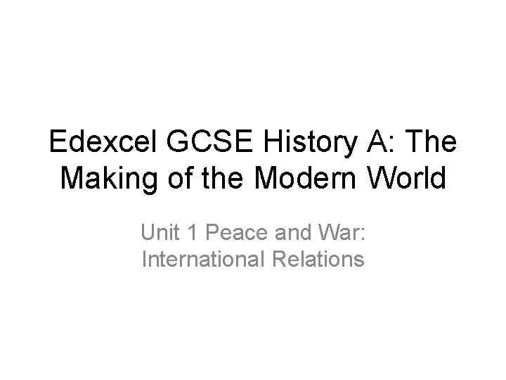 Edexcel GCSE History A: The Making of the Modern World Unit 1 Peace and