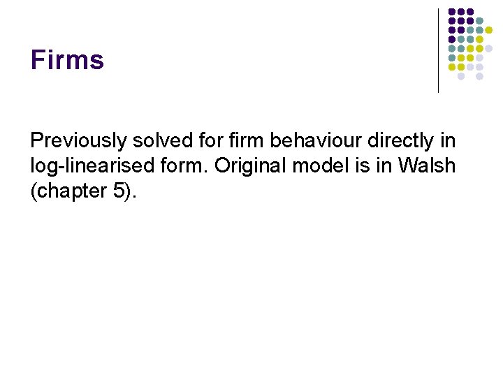 Firms Previously solved for firm behaviour directly in log-linearised form. Original model is in