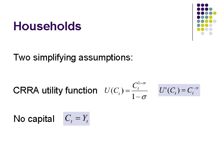 Households Two simplifying assumptions: CRRA utility function No capital 