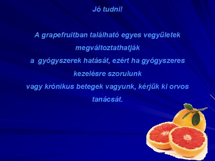 Jó tudni! A grapefruitban található egyes vegyületek megváltoztathatják a gyógyszerek hatását, ezért ha gyógyszeres