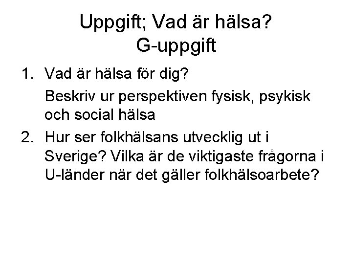 Uppgift; Vad är hälsa? G-uppgift 1. Vad är hälsa för dig? Beskriv ur perspektiven