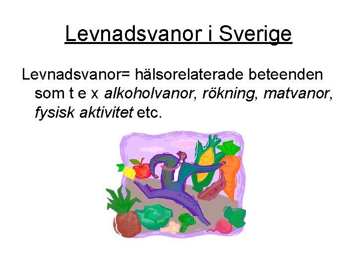 Levnadsvanor i Sverige Levnadsvanor= hälsorelaterade beteenden som t e x alkoholvanor, rökning, matvanor, fysisk