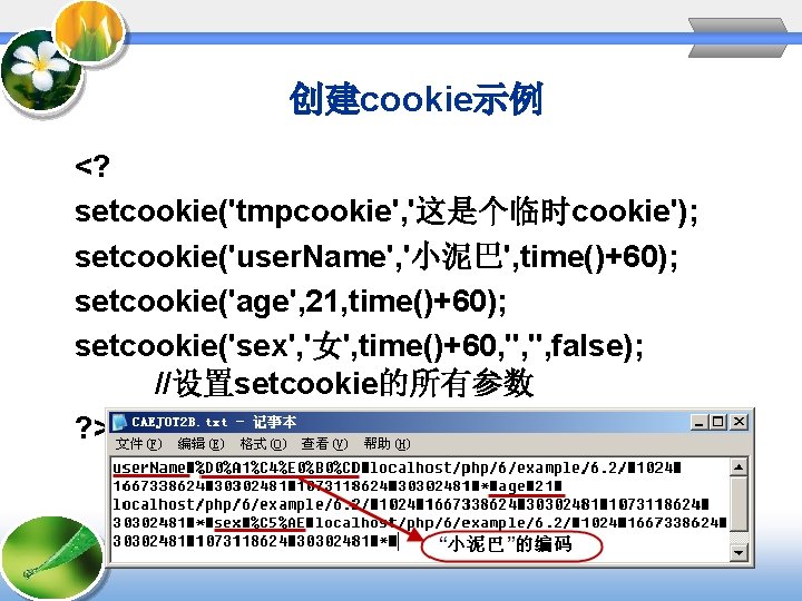 创建cookie示例 <? setcookie('tmpcookie', '这是个临时cookie'); setcookie('user. Name', '小泥巴', time()+60); setcookie('age', 21, time()+60); setcookie('sex', '女', time()+60,