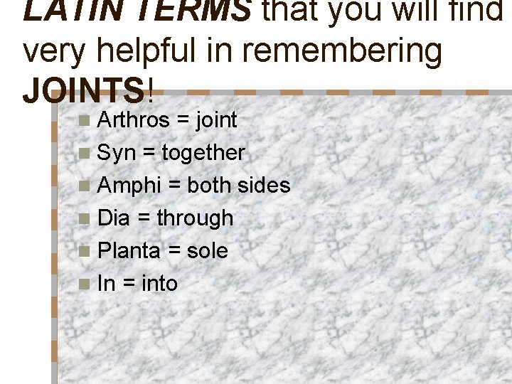 LATIN TERMS that you will find very helpful in remembering JOINTS! n Arthros =