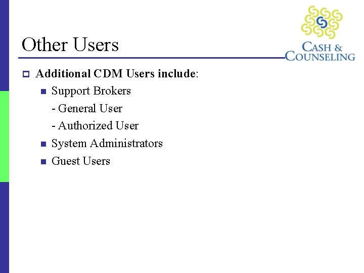 Other Users p Additional CDM Users include: n Support Brokers - General User -