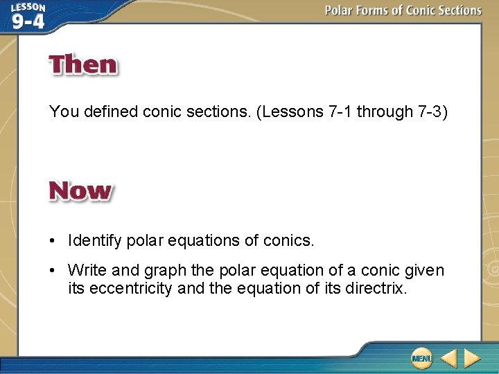You defined conic sections. (Lessons 7 -1 through 7 -3) • Identify polar equations