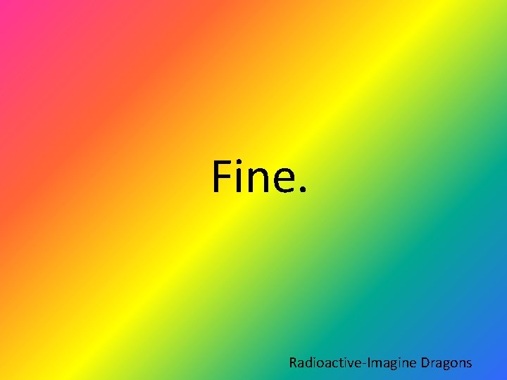 Fine. Radioactive-Imagine Dragons 