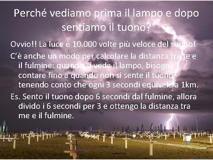 Perché vediamo prima il lampo e dopo sentiamo il tuono? Ovvio!! La luce è