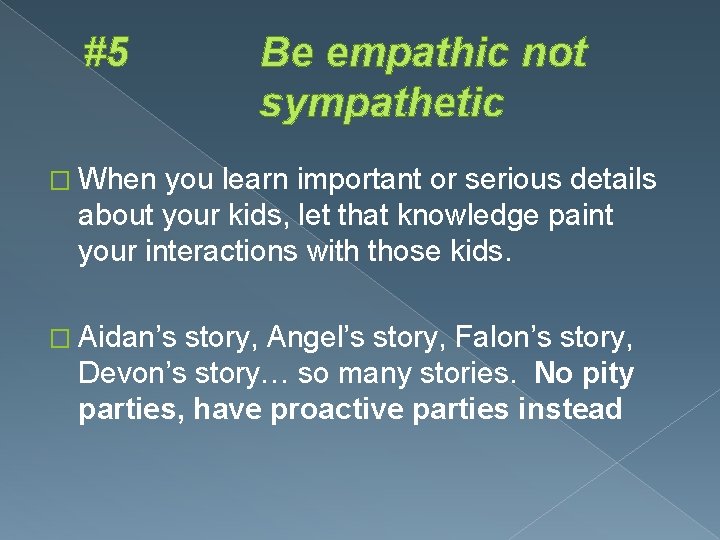 #5 Be empathic not sympathetic � When you learn important or serious details about