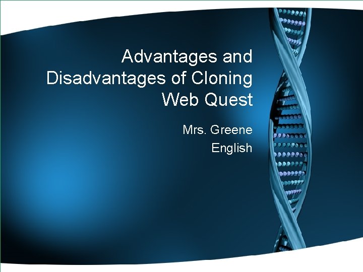 Advantages and Disadvantages of Cloning Web Quest Mrs. Greene English 