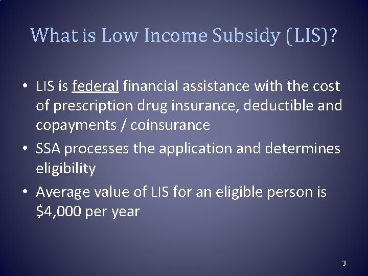 What is Low Income Subsidy (LIS)? • LIS is federal financial assistance with the