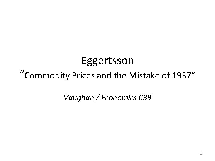 Eggertsson “Commodity Prices and the Mistake of 1937” Vaughan / Economics 639 1 