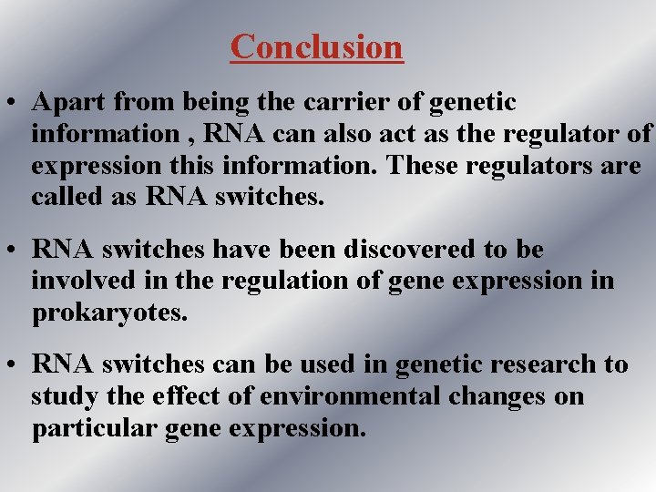 Conclusion • Apart from being the carrier of genetic information , RNA can also