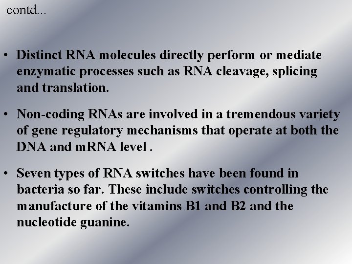 contd. . . • Distinct RNA molecules directly perform or mediate enzymatic processes such