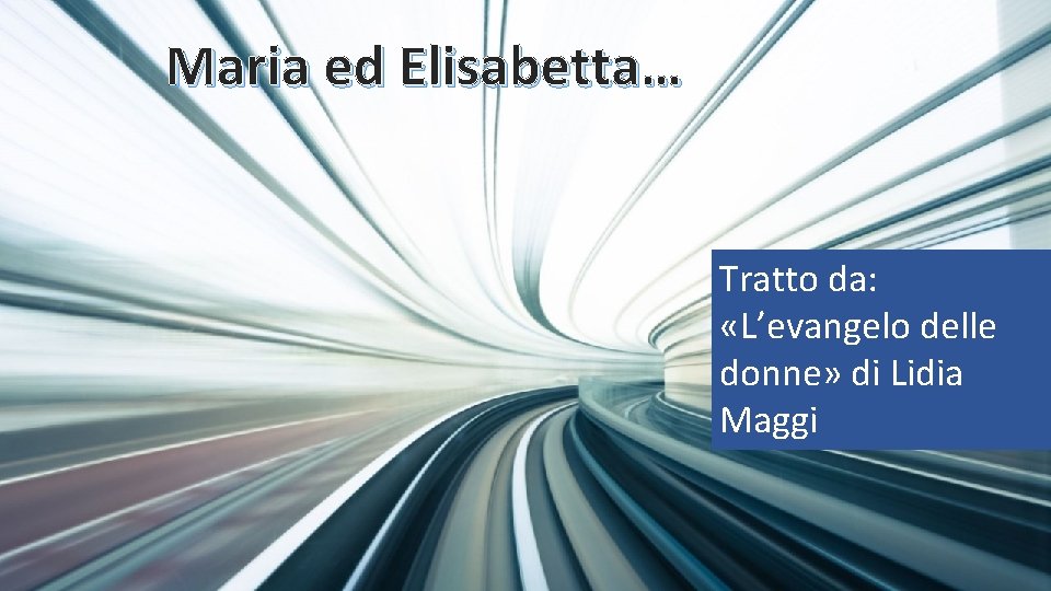 Maria ed Elisabetta… Tratto da: «L’evangelo delle donne» di Lidia Maggi 