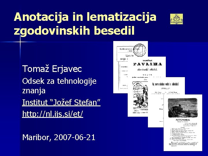 Anotacija in lematizacija zgodovinskih besedil Tomaž Erjavec Odsek za tehnologije znanja Institut “Jožef Stefan”