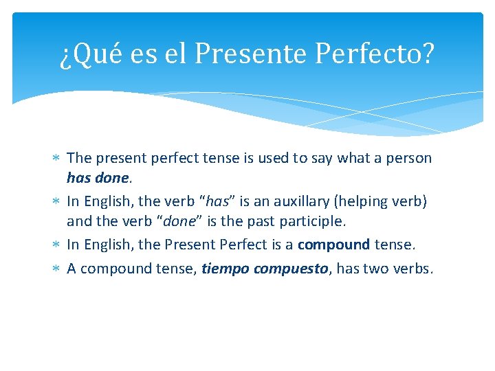 ¿Qué es el Presente Perfecto? The present perfect tense is used to say what