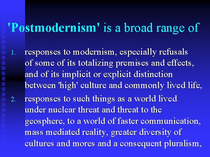 'Postmodernism' is a broad range of 1. 2. responses to modernism, especially refusals of