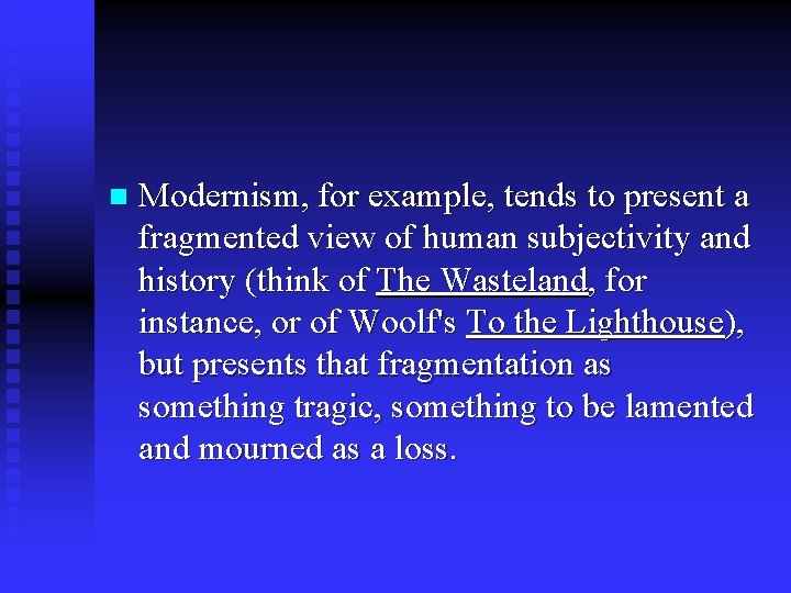 n Modernism, for example, tends to present a fragmented view of human subjectivity and