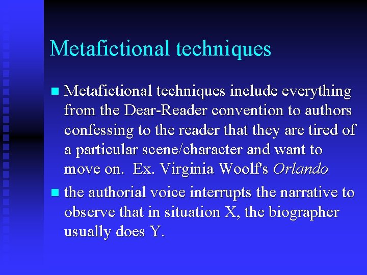 Metafictional techniques include everything from the Dear-Reader convention to authors confessing to the reader