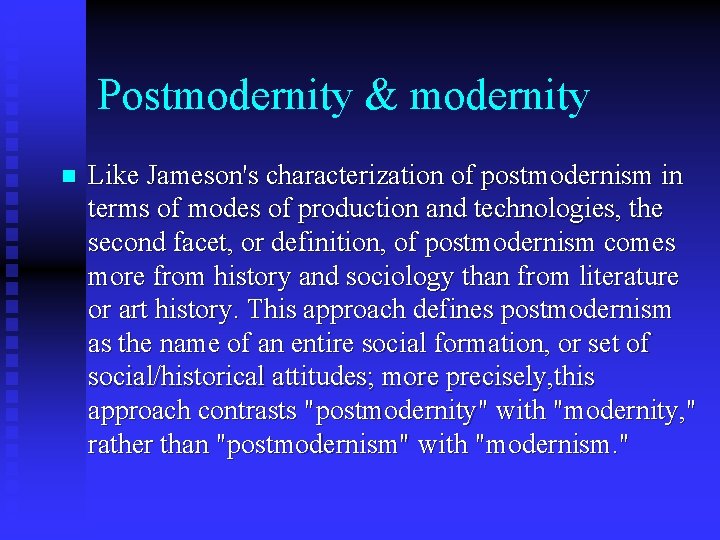 Postmodernity & modernity n Like Jameson's characterization of postmodernism in terms of modes of