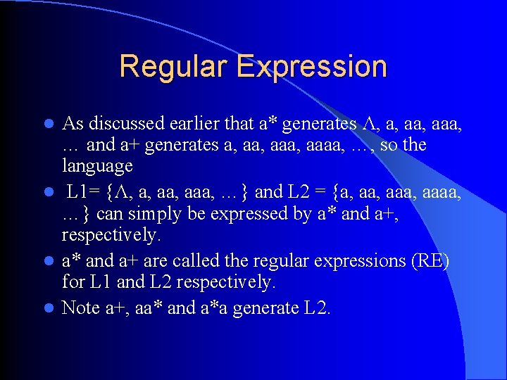 Regular Expression As discussed earlier that a* generates Λ, a, aaa, … and a+ Regular Expression As discussed earlier that a* generates Λ, a, aaa, … and a+