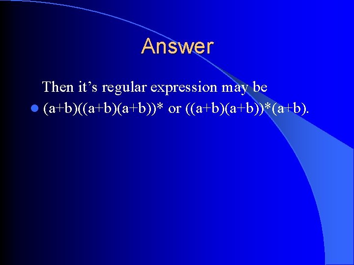 Answer Then it’s regular expression may be l (a+b)(a+b))* or ((a+b))*(a+b). Answer Then it’s regular expression may be l (a+b)(a+b))* or ((a+b))*(a+b).