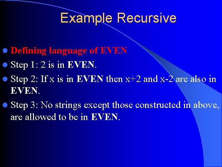 Example Recursive l Defining language of EVEN l Step 1: 2 is in EVEN. Example Recursive l Defining language of EVEN l Step 1: 2 is in EVEN.
