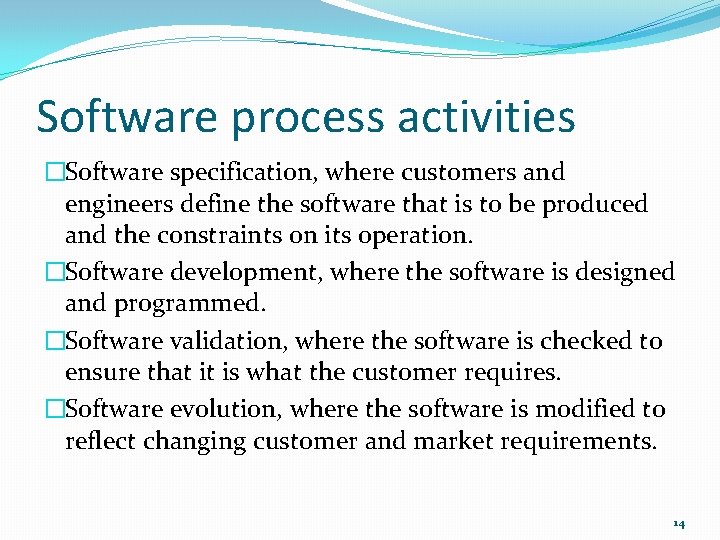 Software process activities �Software specification, where customers and engineers define the software that is