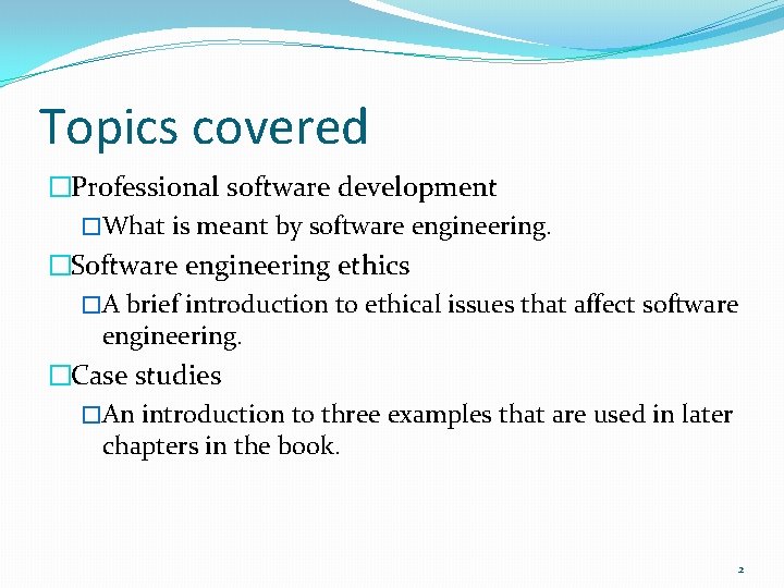 Topics covered �Professional software development �What is meant by software engineering. �Software engineering ethics