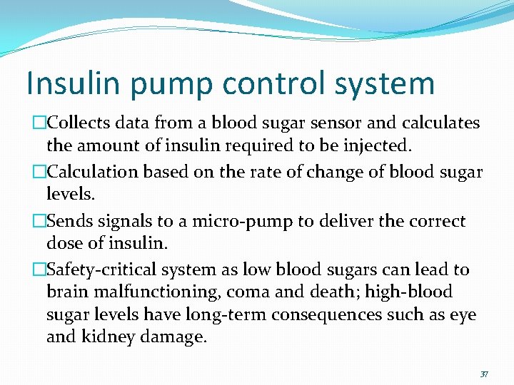 Insulin pump control system �Collects data from a blood sugar sensor and calculates the