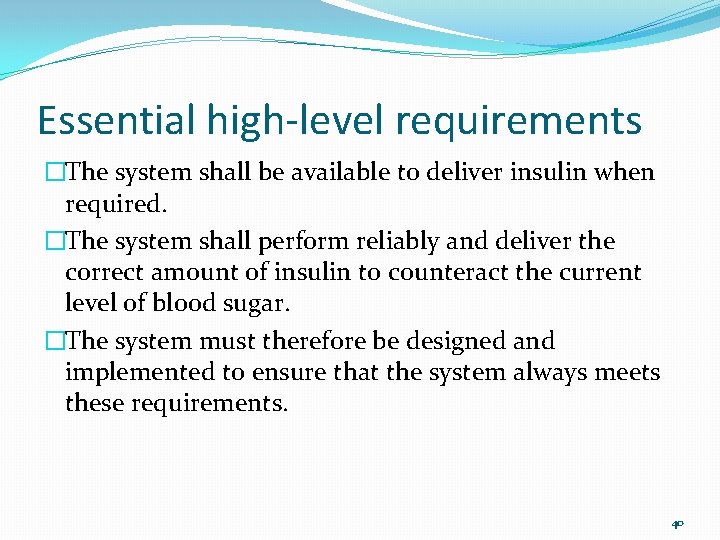 Essential high-level requirements �The system shall be available to deliver insulin when required. �The