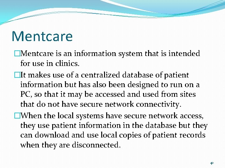 Mentcare �Mentcare is an information system that is intended for use in clinics. �It