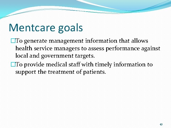 Mentcare goals �To generate management information that allows health service managers to assess performance