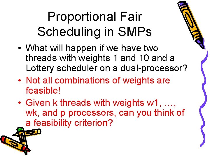 Proportional Fair Scheduling in SMPs • What will happen if we have two threads