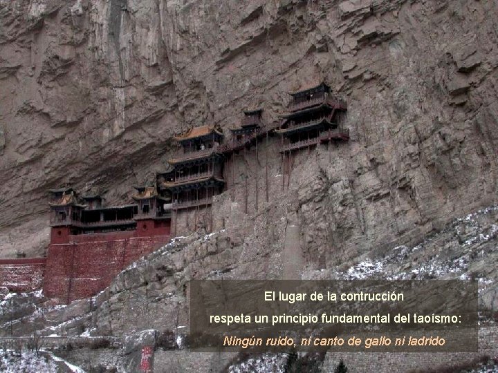 El lugar de la contrucción respeta un principio fundamental del taoísmo: Ningún ruido, ni