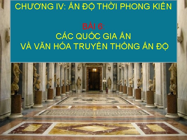 CHƯƠNG IV: ẤN ĐỘ THỜI PHONG KIẾN BÀI 6: CÁC QUỐC GIA ẤN VÀ