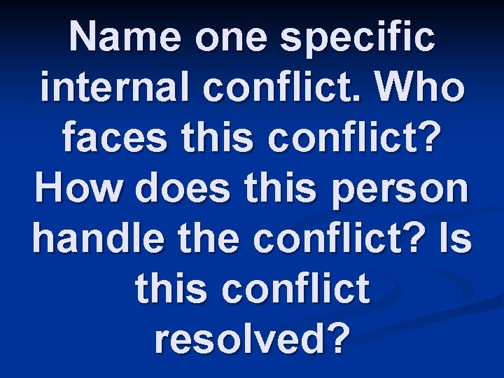 Name one specific internal conflict. Who faces this conflict? How does this person handle