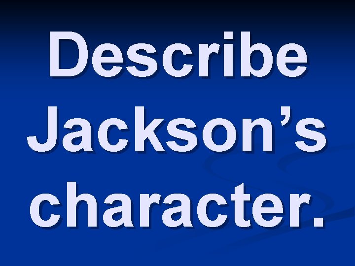 Describe Jackson’s character. 