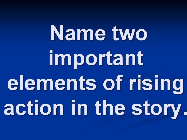 Name two important elements of rising action in the story. 