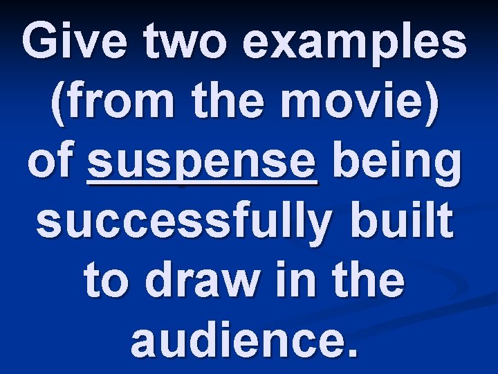 Give two examples (from the movie) of suspense being successfully built to draw in