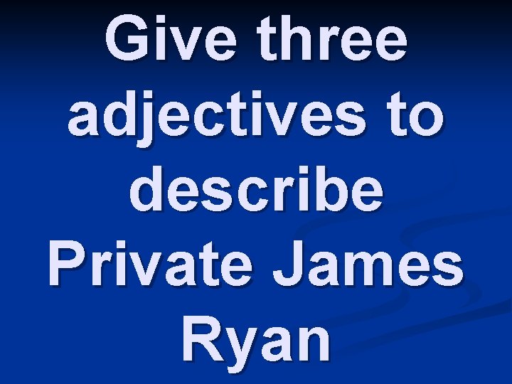 Give three adjectives to describe Private James Ryan 